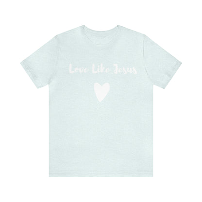Love Like Jesus Tee Shirt - Friends of the Faith